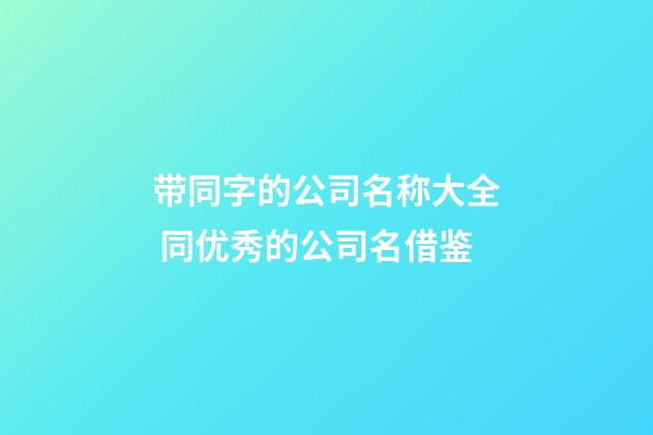 带同字的公司名称大全 同优秀的公司名借鉴-第1张-公司起名-玄机派